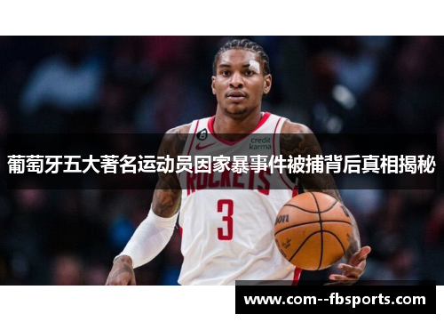 葡萄牙五大著名运动员因家暴事件被捕背后真相揭秘 葡萄牙五大著名运动员因家暴事件被捕背后真相揭秘