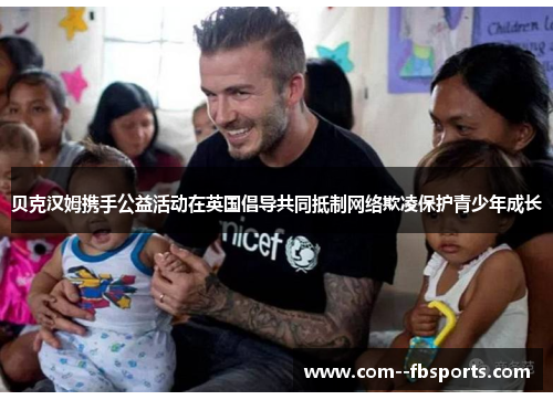贝克汉姆携手公益活动在英国倡导共同抵制网络欺凌保护青少年成长