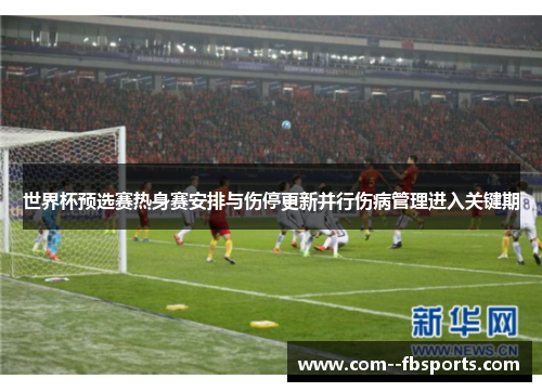 世界杯预选赛热身赛安排与伤停更新并行伤病管理进入关键期