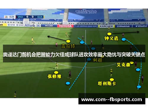奥蓬达门前机会把握能力欠佳成球队进攻效率最大隐忧与突破关键点