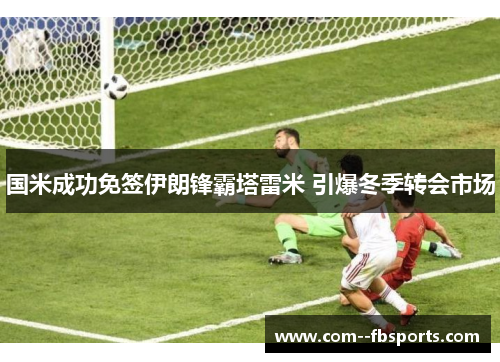 国米成功免签伊朗锋霸塔雷米 引爆冬季转会市场