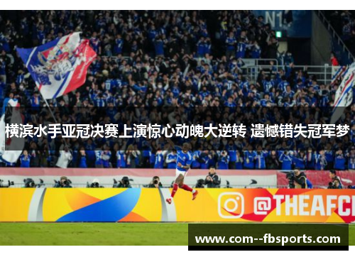 横滨水手亚冠决赛上演惊心动魄大逆转 遗憾错失冠军梦