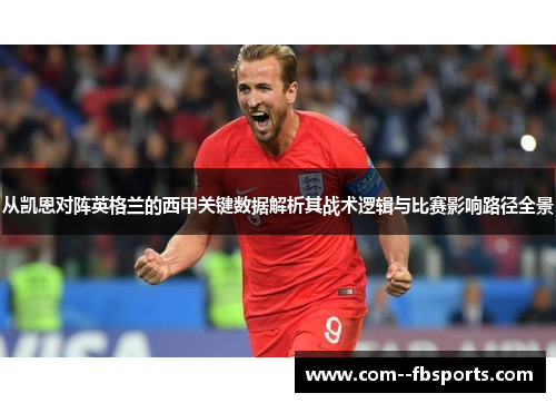 从凯恩对阵英格兰的西甲关键数据解析其战术逻辑与比赛影响路径全景 从凯恩对阵英格兰的西甲关键数据解析其战术逻辑与比赛影响路径全景